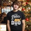 Better Life With Dogs – Personalized Custom Unisex T-Shirt